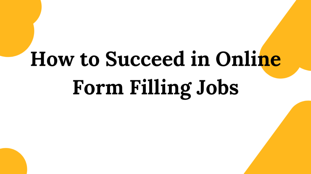 How to Succeed in Online Form Filling Jobs