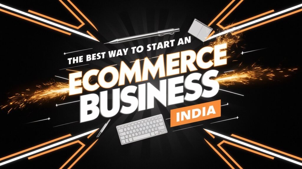 The Best Way to Start an Ecommerce Business in India