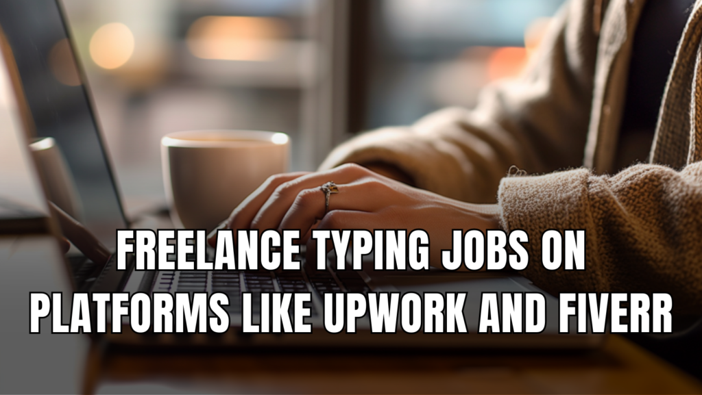 Freelance Typing Jobs on Platforms Like Upwork and Fiverr