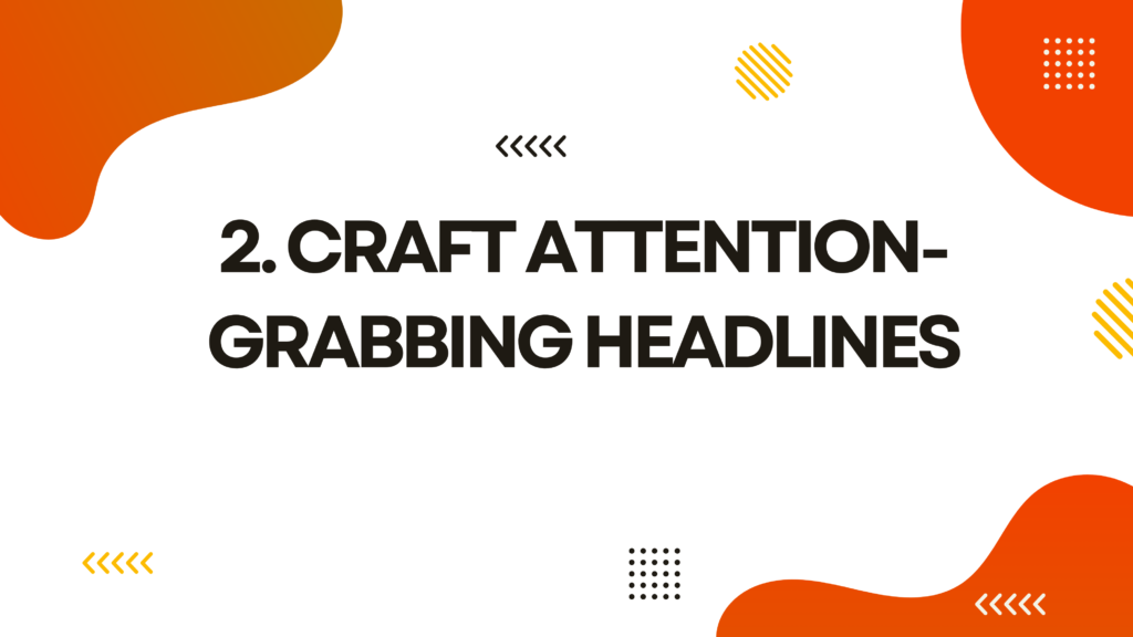 Craft Attention-Grabbing Headlines