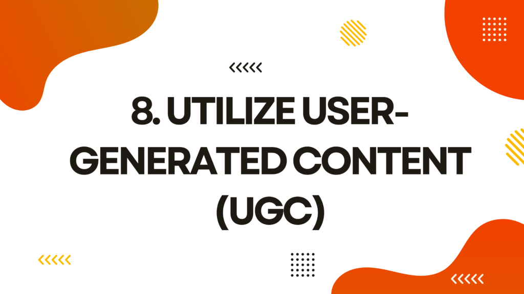 Utilize User-Generated Content (UGC)