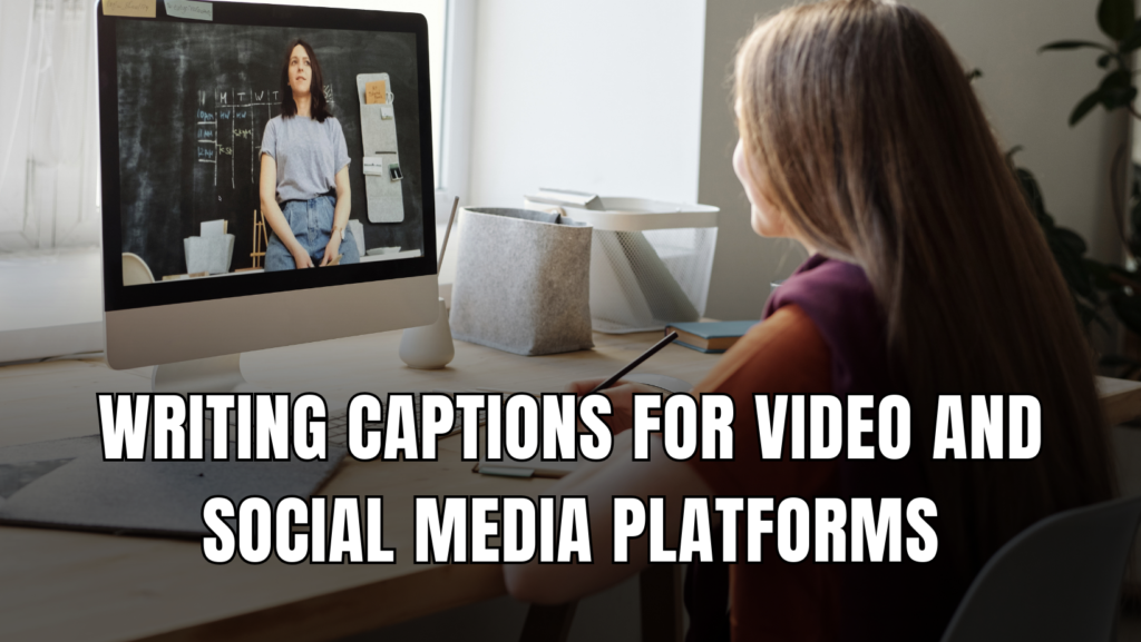 Writing Captions for Video and Social Media Platforms