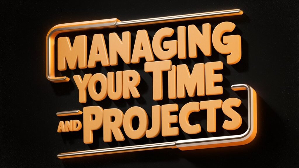 Managing Your Time and Projects